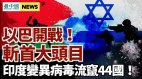 以色列除两大头目炸毁上百目标;印度变异病毒流窜44国