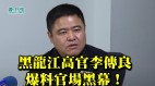黑龙江高官李传良爆料官场黑幕牵出过往大案(视频)