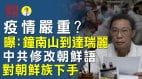 疫情嚴重網友暴露：鐘南山到達瑞麗；中共修改朝鮮語對朝鮮族下手(視頻)