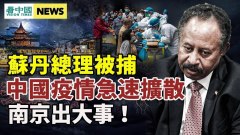 蘇丹爆發軍事政變總理被捕；南京出事中國疫情擴散(視頻)