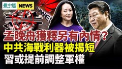 曝孟晚舟獲釋有内情；讓中共驕傲的海戰利器被專家揭短(視頻)