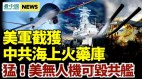美軍查獲中共海上火藥庫；美國無人機可摧毀中共艦艇