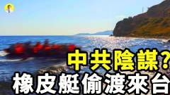 中共戰略第一步：橡皮艇偷渡事件太多疑問太多巧合(視頻)