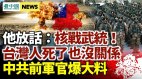 他狂言：核战武统不怕台湾人死光；中共前军官大爆料
