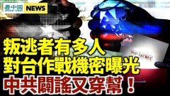 叛逃者有多人曝光對臺作戰機密；中共闢謠叛逃案又穿幫