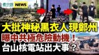 神秘黑衣人現鄭州曝中共危險動機；臺山核電站出大事